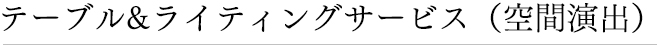 テーブル&ライティングサービス（空間演出）