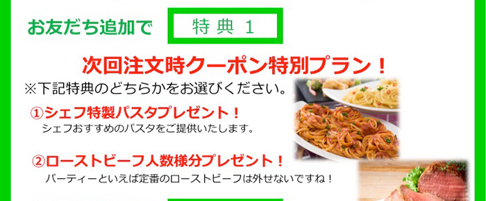 【特典1】次回注文時クーポン特別プラン (1)シェフ特製パスタプレゼント！！ (2)ローストビーフ人数様分プレゼント！